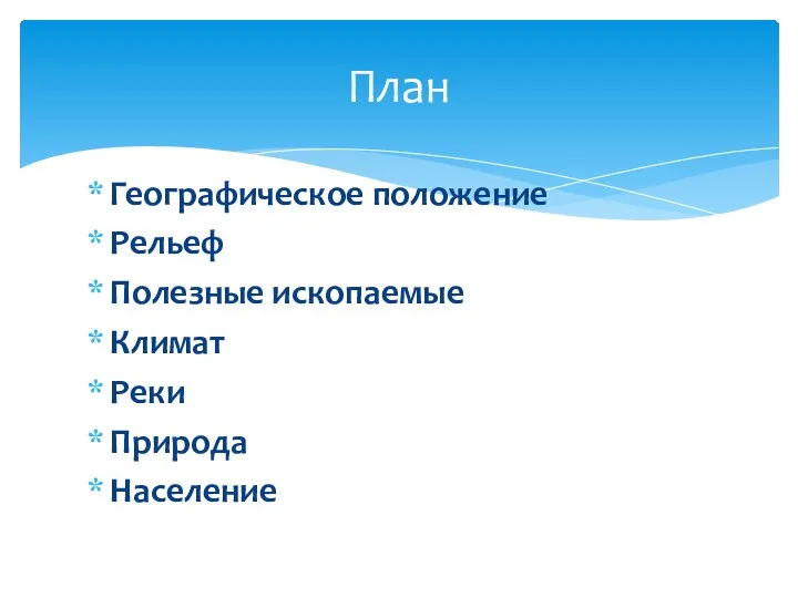 Географическое положение Рельеф Полезные ископаемые Климат Реки Природа Население План