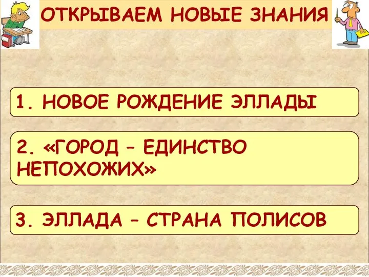 ОТКРЫВАЕМ НОВЫЕ ЗНАНИЯ 1. НОВОЕ РОЖДЕНИЕ ЭЛЛАДЫ 2. «ГОРОД – ЕДИНСТВО