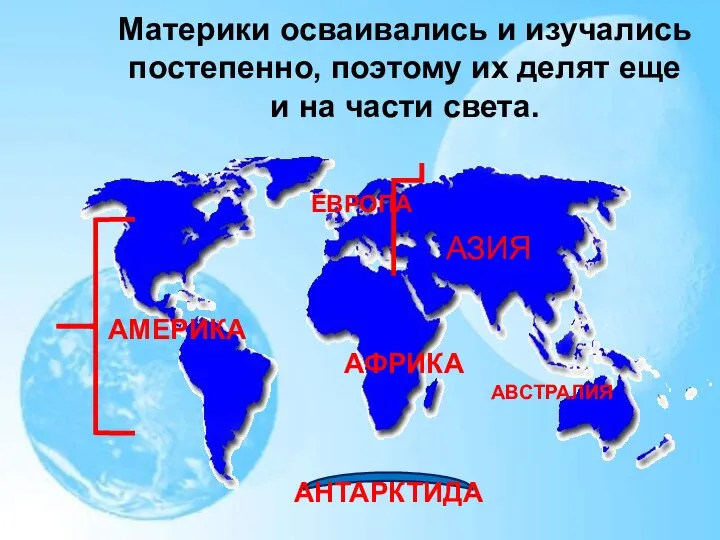 Материки осваивались и изучались постепенно, поэтому их делят еще и на