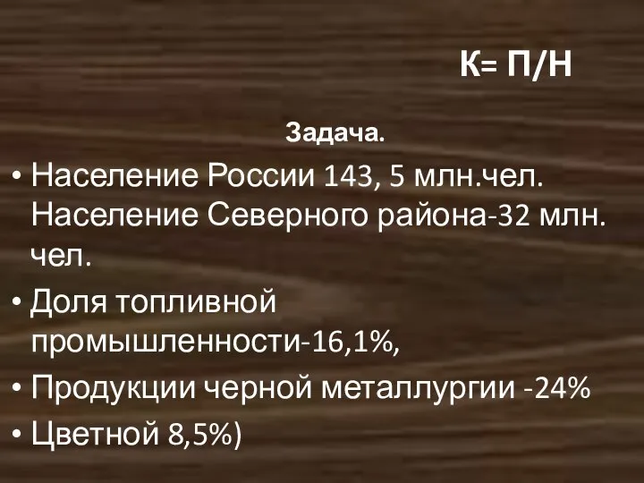К= П/Н Задача. Население России 143, 5 млн.чел. Население Северного района-32