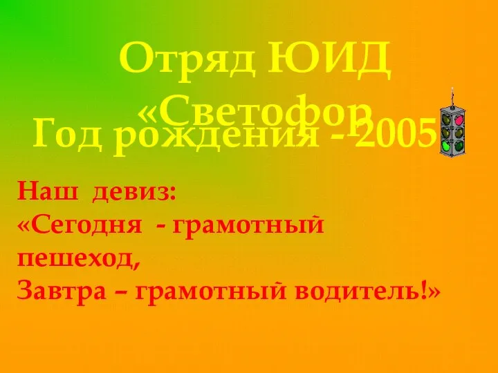 Отряд ЮИД «Светофор Год рождения - 2005 Наш девиз: «Сегодня -