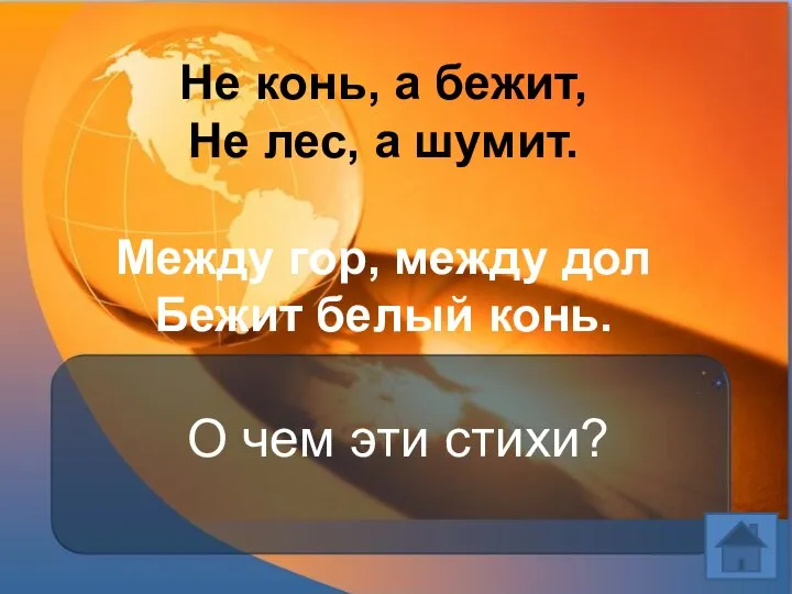 Не конь, а бежит, Не лес, а шумит. Между гор, между