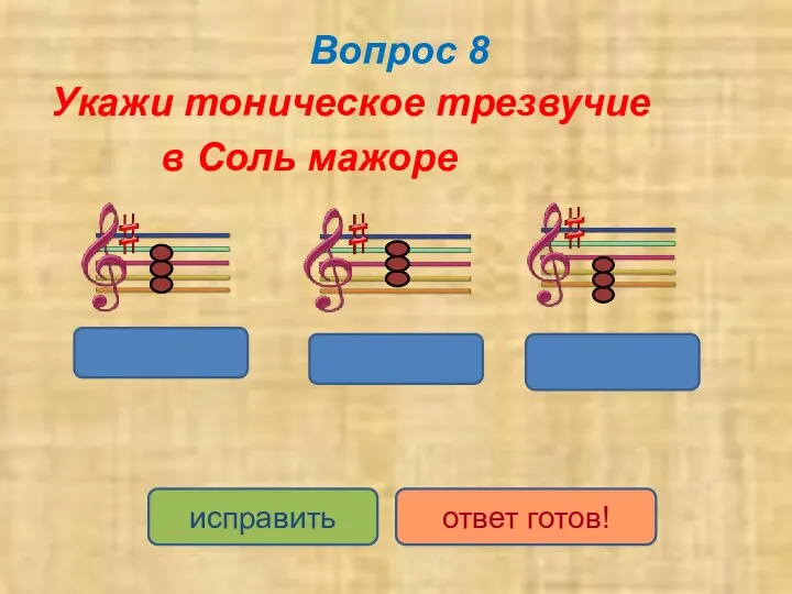 Вопрос 8 Укажи тоническое трезвучие в Соль мажоре исправить ответ готов!