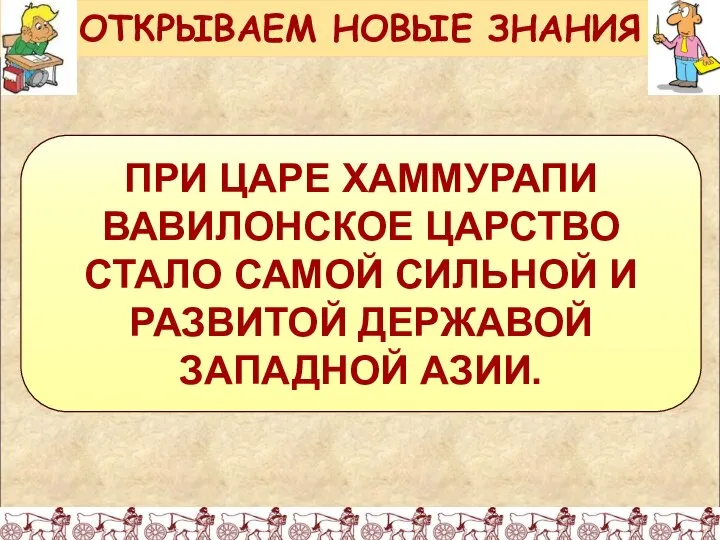 ПРИ ЦАРЕ ХАММУРАПИ ВАВИЛОНСКОЕ ЦАРСТВО СТАЛО САМОЙ СИЛЬНОЙ И РАЗВИТОЙ ДЕРЖАВОЙ ЗАПАДНОЙ АЗИИ. ОТКРЫВАЕМ НОВЫЕ ЗНАНИЯ