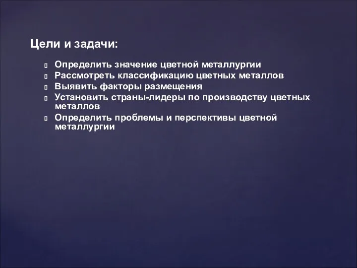 Определить значение цветной металлургии Рассмотреть классификацию цветных металлов Выявить факторы размещения