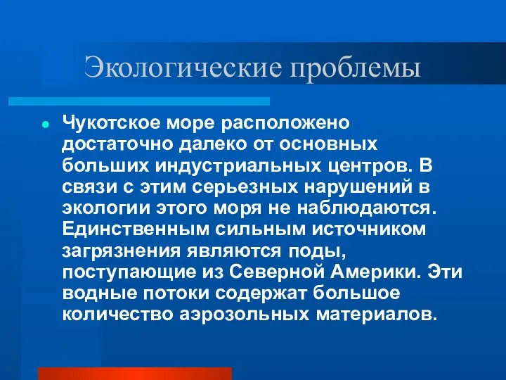 Экологические проблемы Чукотское море расположено достаточно далеко от основных больших индустриальных