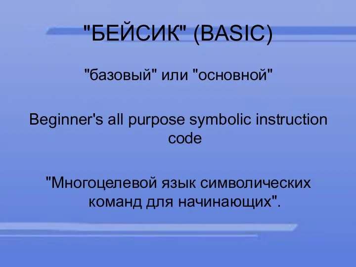 "БЕЙСИК" (BASIC) "базовый" или "основной" Beginner's all purpose symbolic instruction code