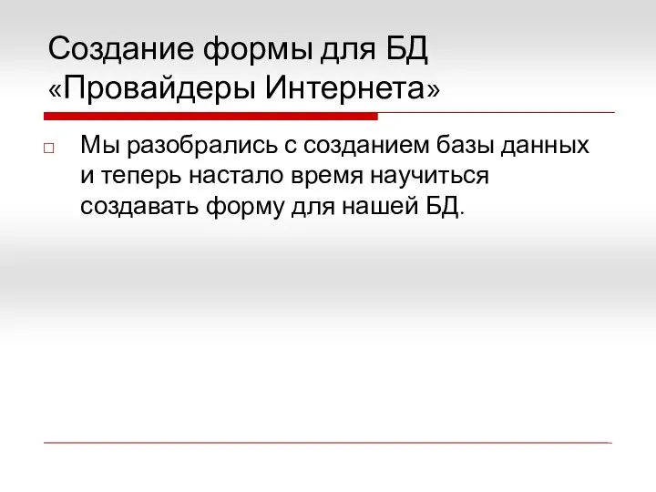 Создание формы для БД «Провайдеры Интернета» Мы разобрались с созданием базы