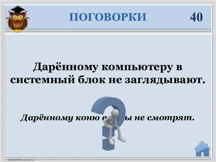 Дарённому коню в зубы не смотрят. Дарённому компьютеру в системный блок не заглядывают. ПОГОВОРКИ 40