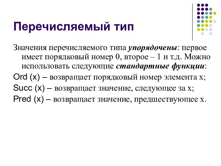 Перечисляемый тип Значения перечисляемого типа упорядочены: первое имеет порядковый номер 0,