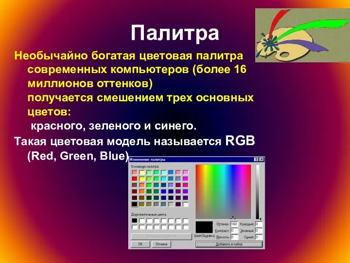 Палитра Необычайно богатая цветовая палитра современных компьютеров (более 16 миллионов оттенков)
