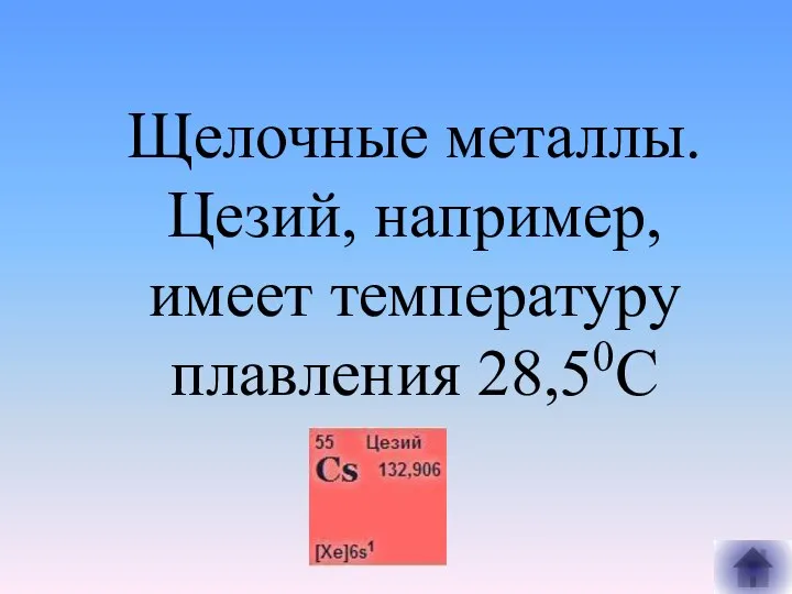 Щелочные металлы. Цезий, например, имеет температуру плавления 28,50С