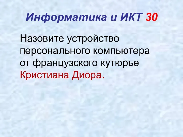 Информатика и ИКТ 30 Назовите устройство персонального компьютера от французского кутюрье Кристиана Диора.