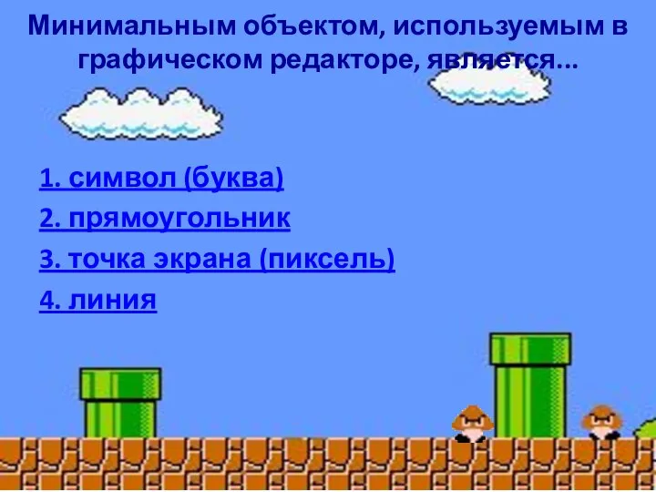 Минимальным объектом, используемым в графическом редакторе, является... 1. символ (буква) 2.