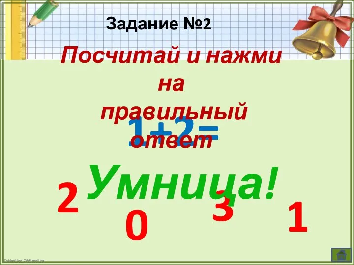 Задание №2 1+2= Посчитай и нажми на правильный ответ 3 2 0 1 Умница!