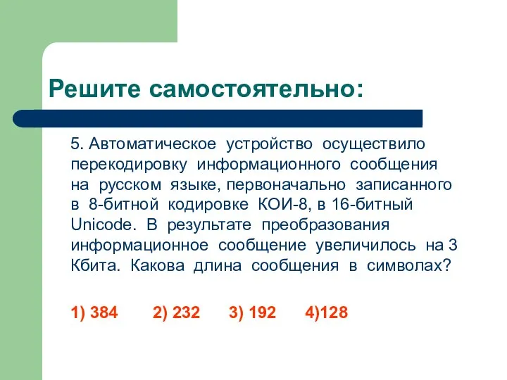 Решите самостоятельно: 5. Автоматическое устройство осуществило перекодировку информационного сообщения на русском