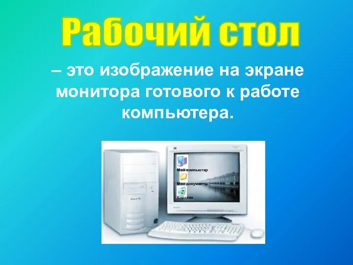 Рабочий стол – это изображение на экране монитора готового к работе компьютера.