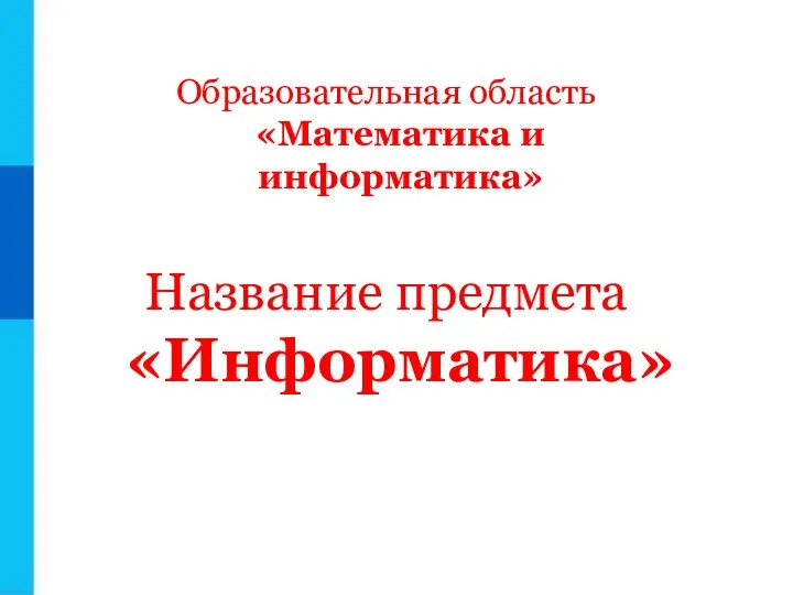 Образовательная область «Математика и информатика» Название предмета «Информатика»