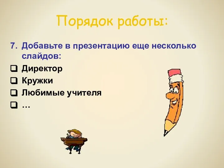 Порядок работы: Добавьте в презентацию еще несколько слайдов: Директор Кружки Любимые учителя …