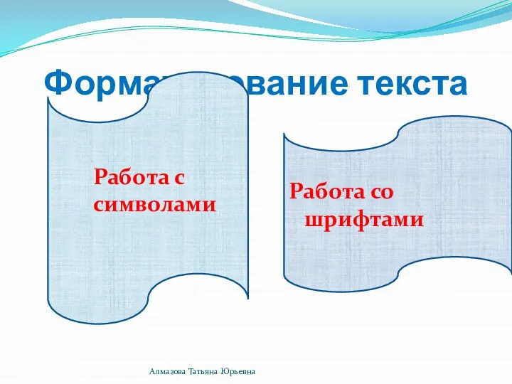 Форматирование текста Работа со шрифтами Работа с символами Алмазова Татьяна Юрьевна