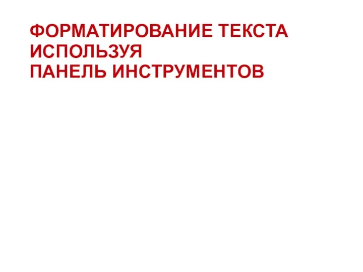 ФОРМАТИРОВАНИЕ ТЕКСТА ИСПОЛЬЗУЯ ПАНЕЛЬ ИНСТРУМЕНТОВ