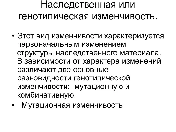 Наследственная или генотипическая изменчивость. Этот вид изменчивости характеризуется первоначальным изменением структуры