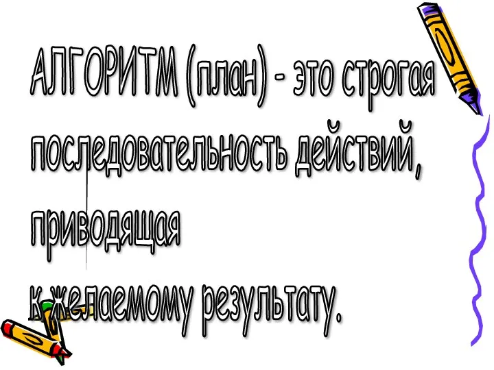 АЛГОРИТМ (план) - это строгая последовательность действий, приводящая к желаемому результату.