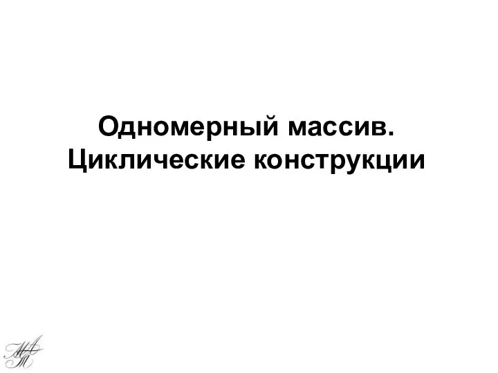 Одномерный массив. Циклические конструкции