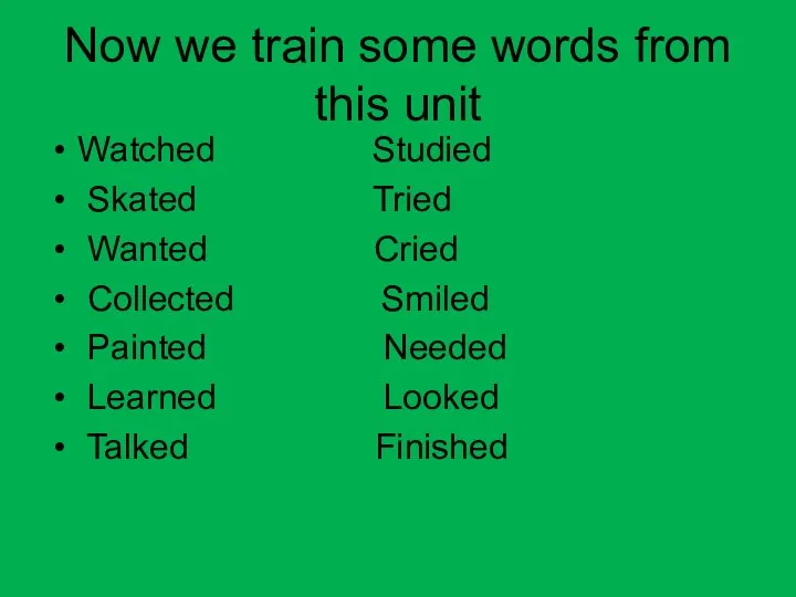 Now we train some words from this unit Watched Studied Skated