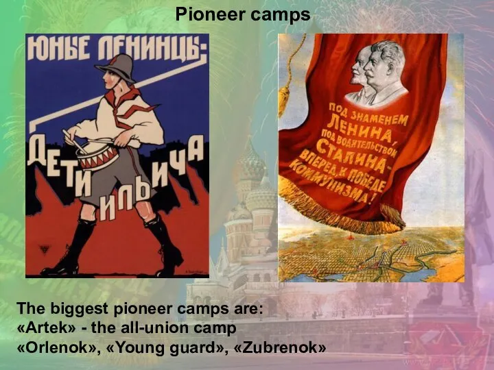 The biggest pioneer camps are: «Artek» - the all-union camp «Orlenok», «Young guard», «Zubrenok» Pioneer camps