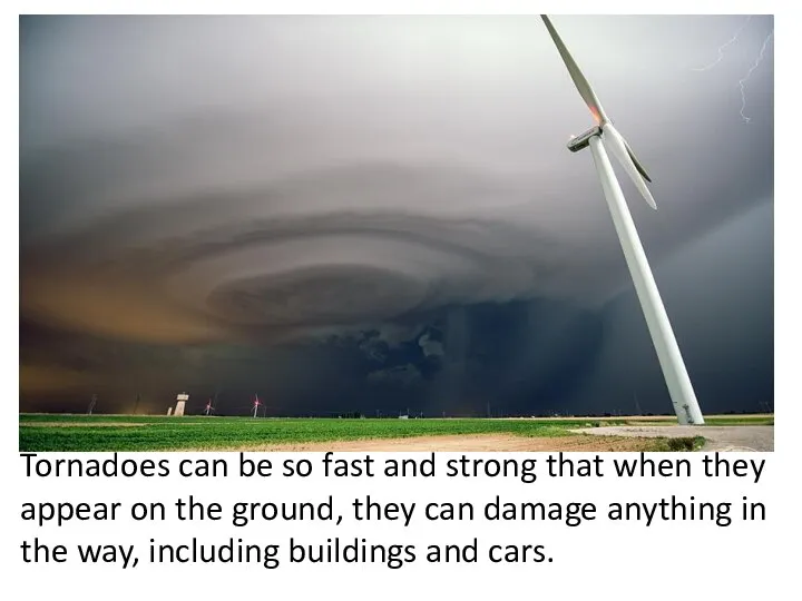 Tornadoes can be so fast and strong that when they appear