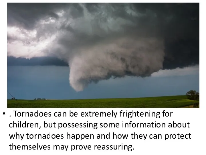 . Tornadoes can be extremely frightening for children, but possessing some