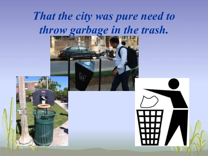 That the city was pure need to throw garbage in the trash.