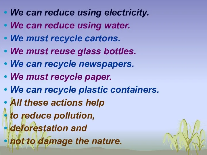 We can reduce using electricity. We can reduce using water. We