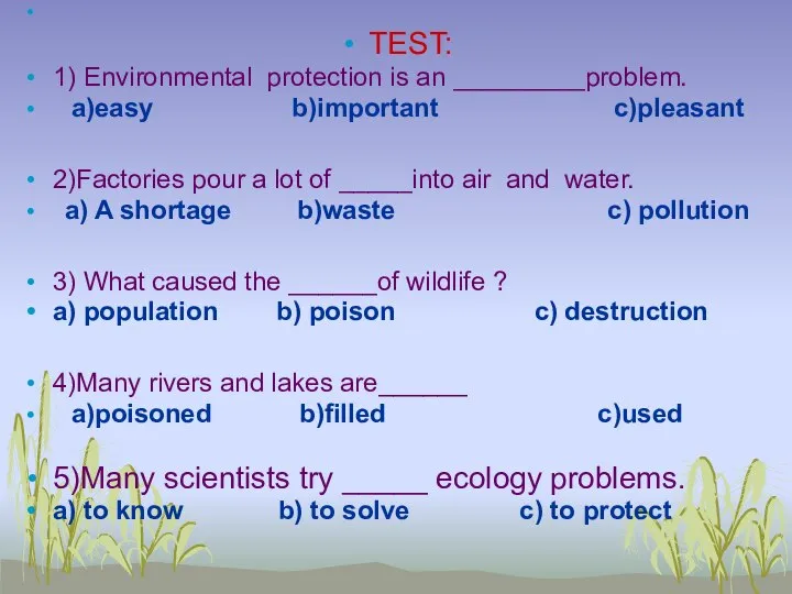 TEST: 1) Environmental protection is an _________problem. a)easy b)important c)pleasant 2)Factories