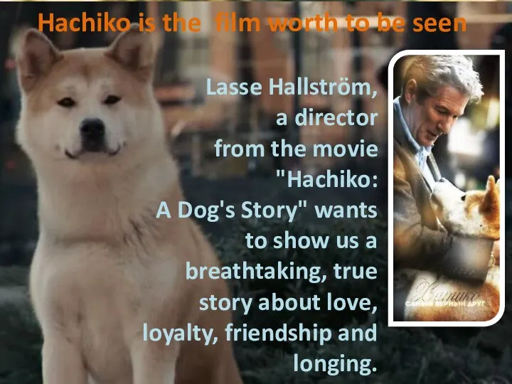 Lasse Hallström, a director from the movie "Hachiko: A Dog's Story"