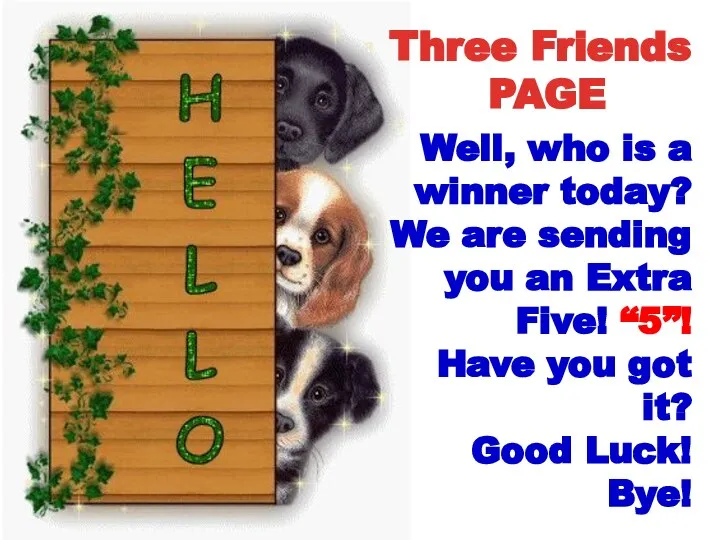 Three Friends PAGE Well, who is a winner today? We are