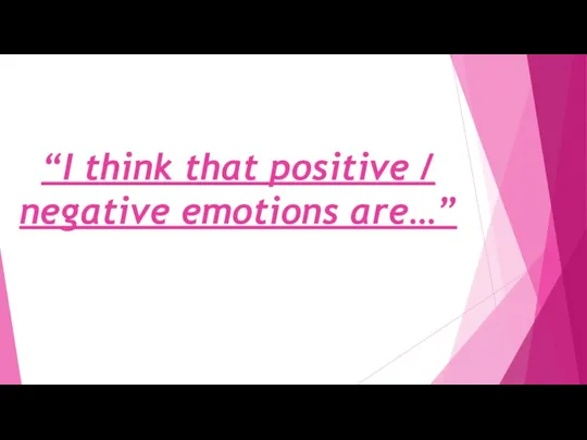 “I think that positive / negative emotions are…”