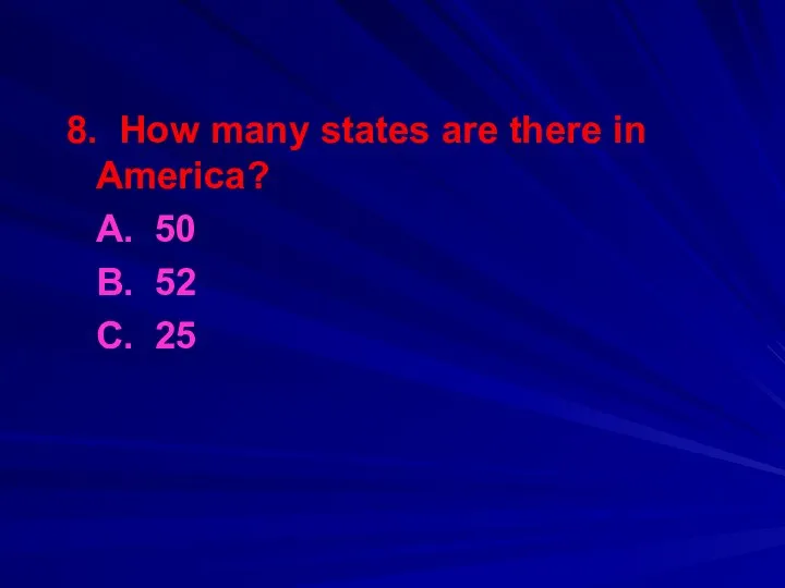 8. How many states are there in America? A. 50 B. 52 С. 25