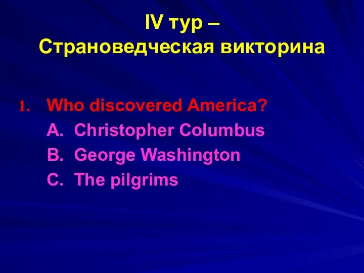 IV тур – Страноведческая викторина Who discovered America? A. Christopher Columbus