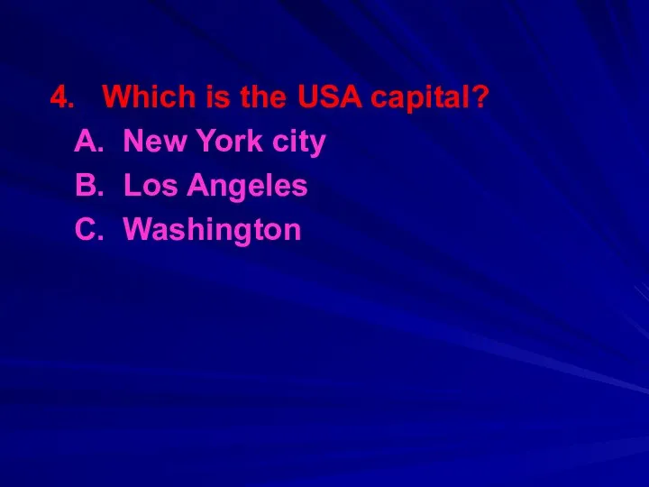 4. Which is the USA capital? A. New York city B. Los Angeles C. Washington