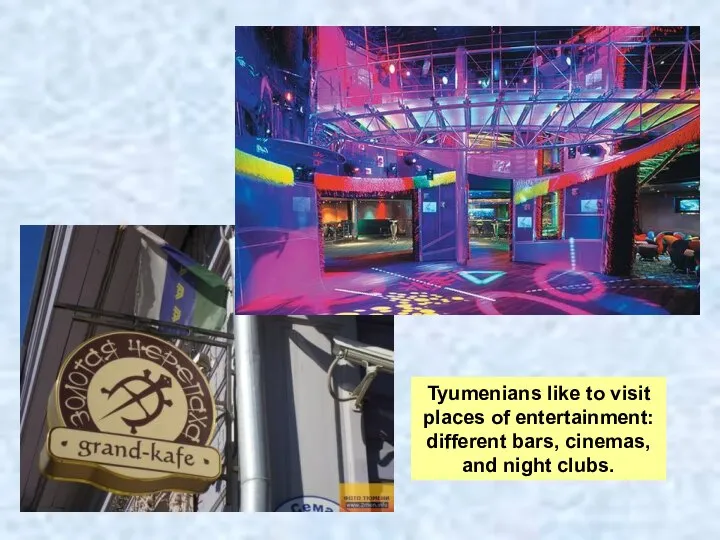 Tyumenians like to visit places of entertainment: different bars, cinemas, and night clubs.