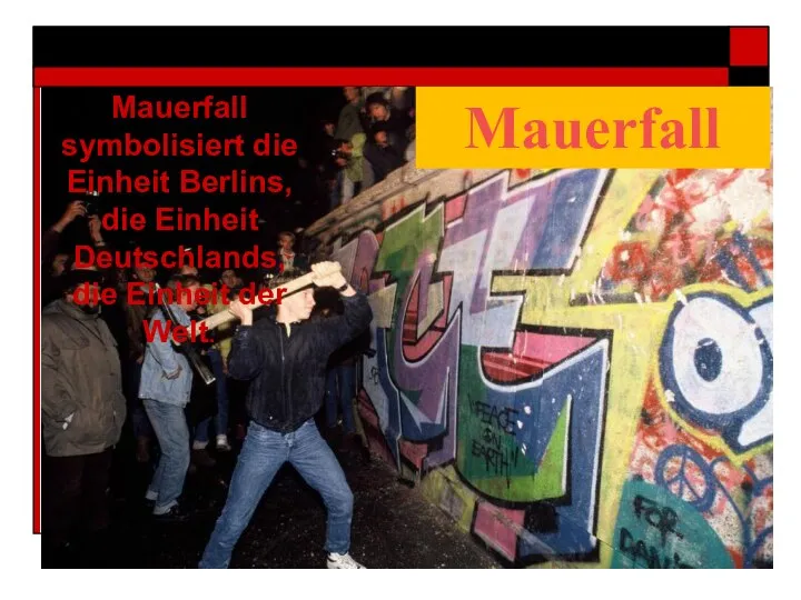 Mauerfall symbolisiert die Einheit Berlins, die Einheit Deutschlands, die Einheit der Welt. Mauerfall