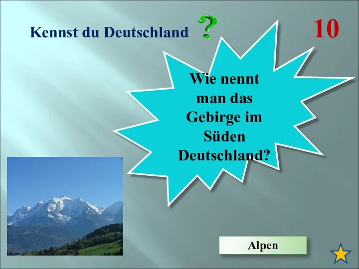 Kennst du Deutschland 10 Wie nennt man das Gebirge im Süden Deutschland? Alpen