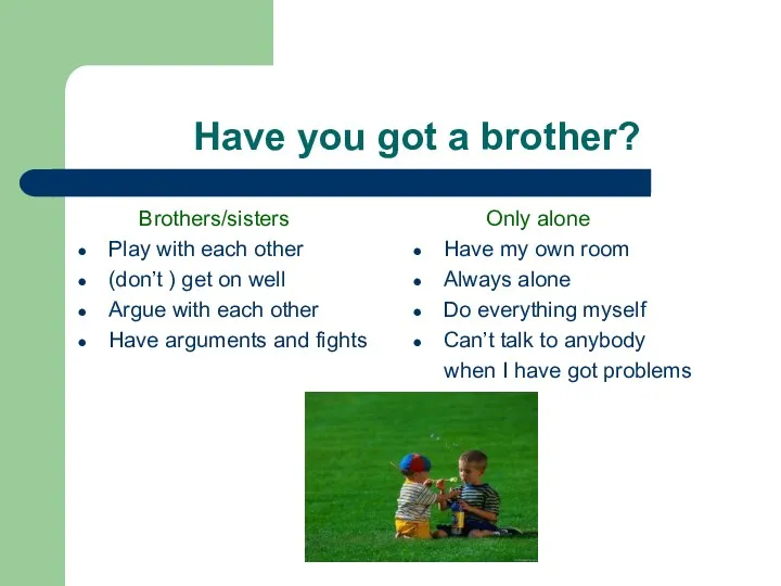 Have you got a brother? Brothers/sisters Play with each other (don’t