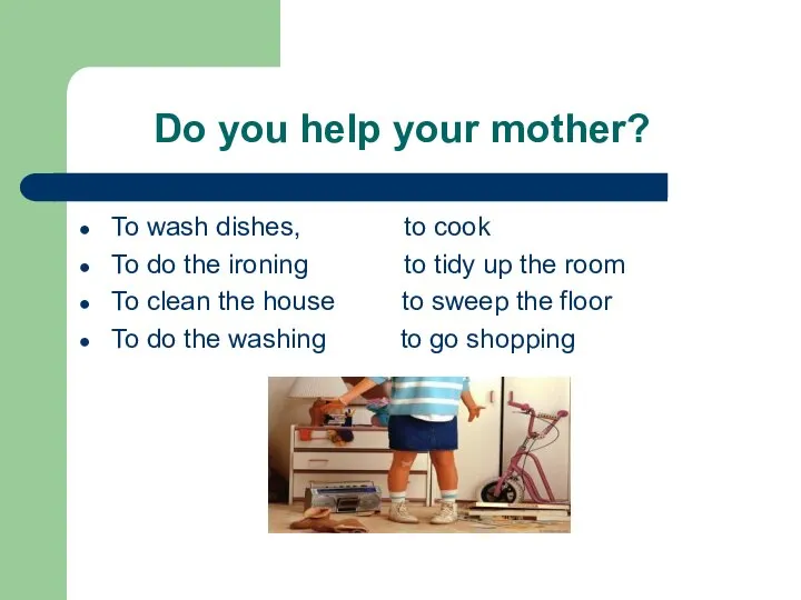 Do you help your mother? To wash dishes, to cook To