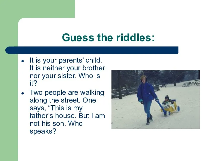 Guess the riddles: It is your parents’ child. It is neither