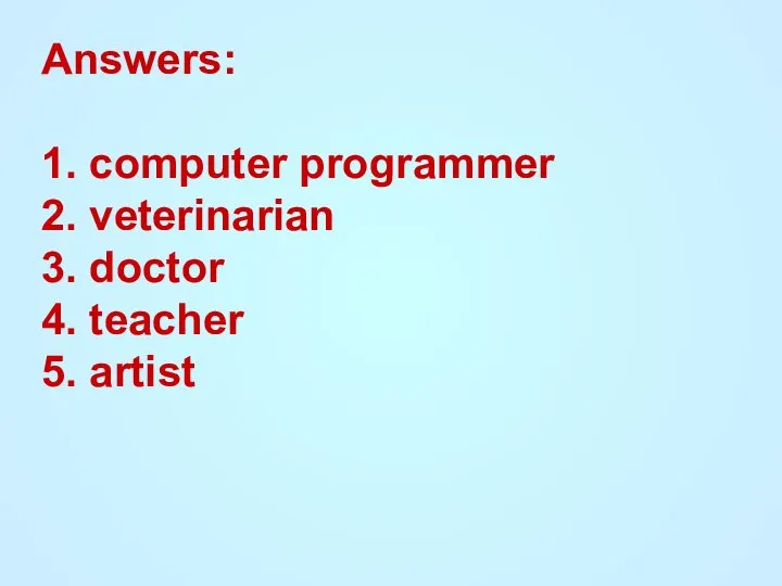 Answers: 1. computer programmer 2. veterinarian 3. doctor 4. teacher 5. artist