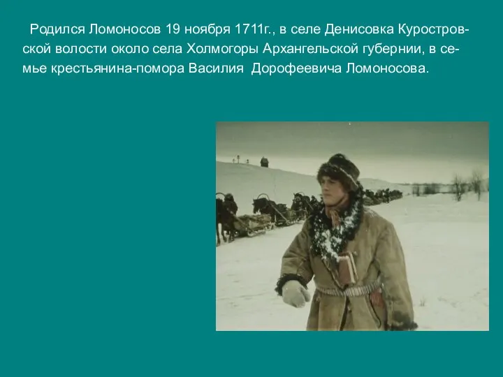 Родился Ломоносов 19 ноября 1711г., в селе Денисовка Куростров- ской волости