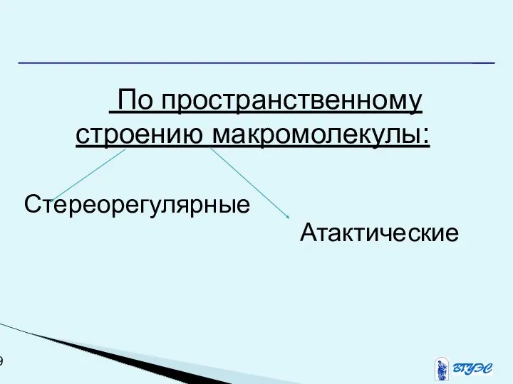 По пространственному строению макромолекулы: Стереорегулярные Атактические